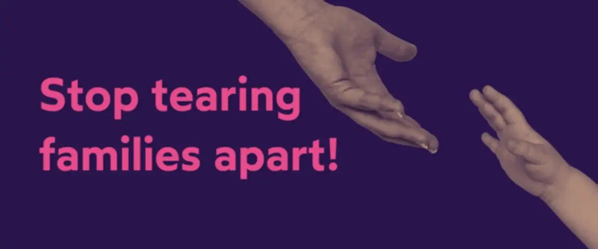 Pink text on a purple background reads "Stop tearing families apart!" A graphic in the top right corner shows a child's hand reaching for a parent. 